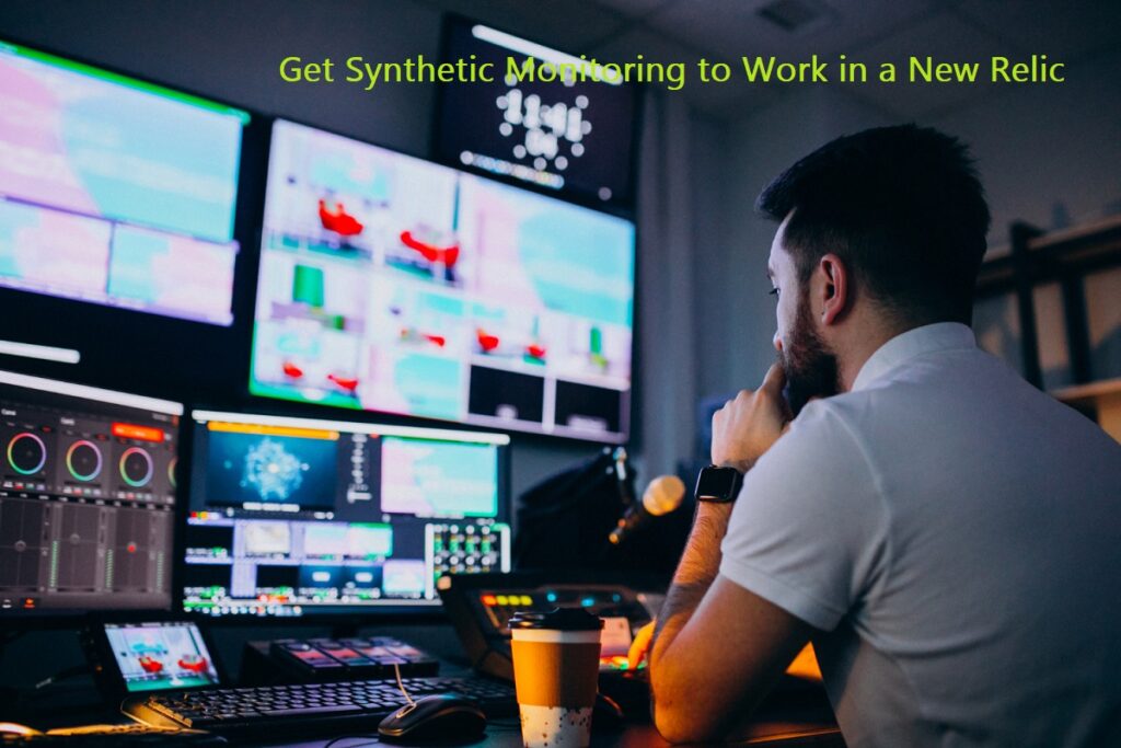 How to Get Synthetic Monitoring to Work in a New Relic
